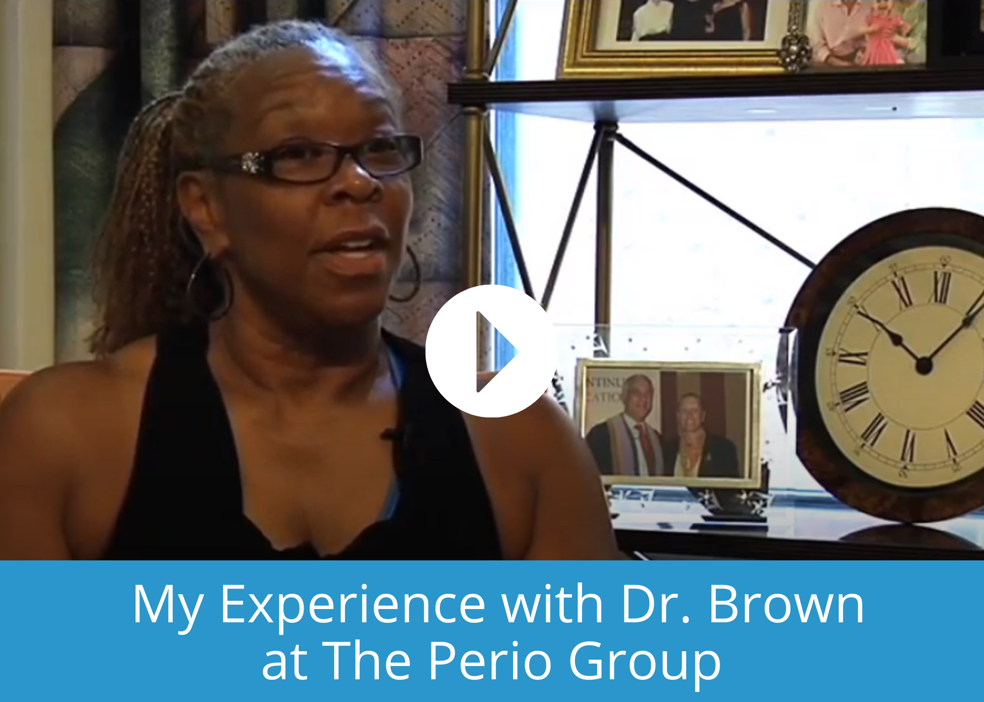 Link opens a video - My Experience with Dr. Brown at The Perio Group